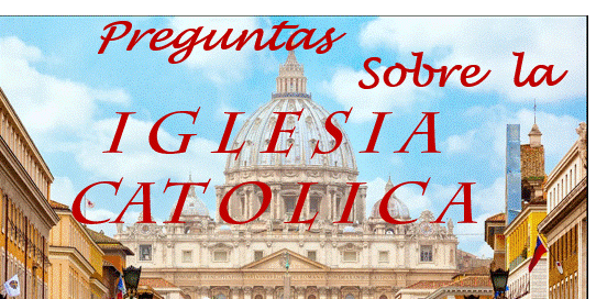 Preguntas sobre la Iglesia Cat�lica